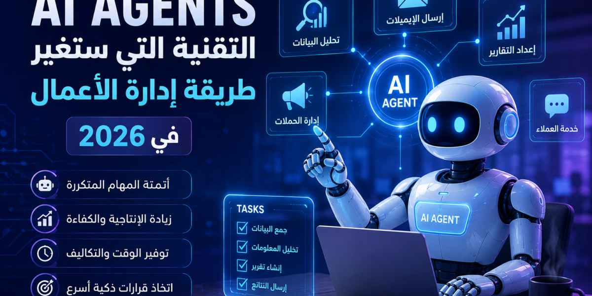 AI Agents: التقنية التي ستغيّر طريقة إدارة الأعمال في 2026